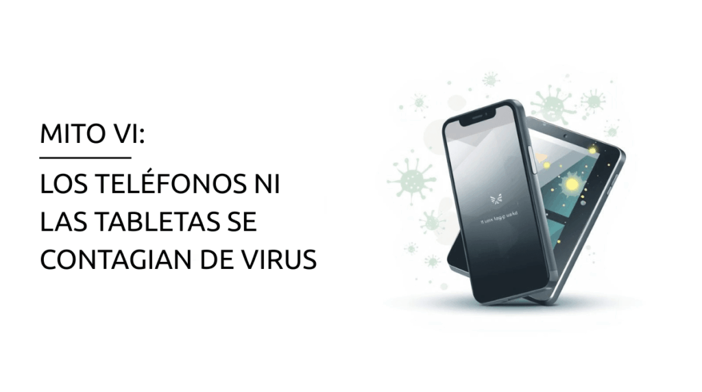 MITO VI: LOS TELÉFONOS NI LAS TABLETAS SE CONTAGIAN DE VIRUS